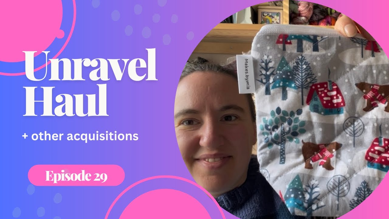 Wellbeing Knits Ep 29: Unravel Festival Haul and other acquisitions 