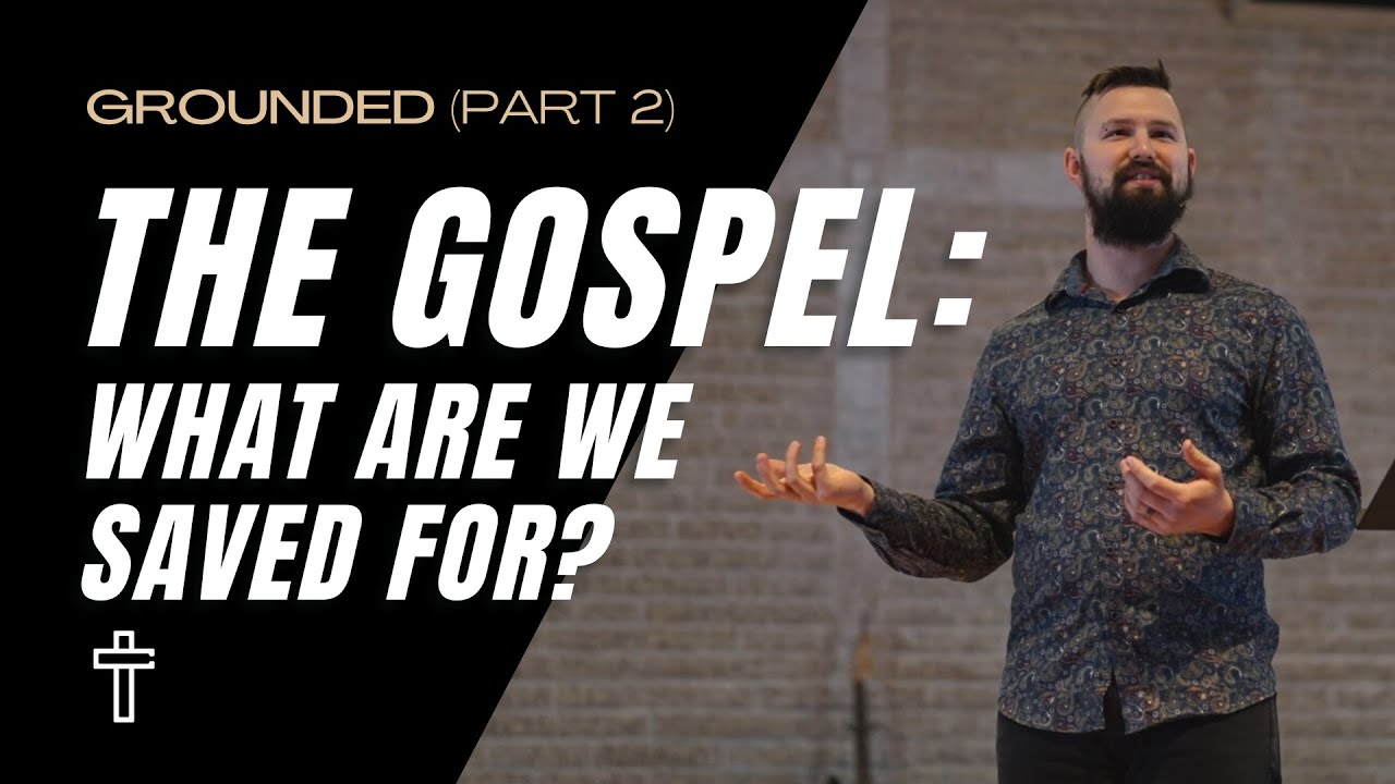 The Gospel: What are we saved for? | Grounded (Part #2) | Pastor Caleb