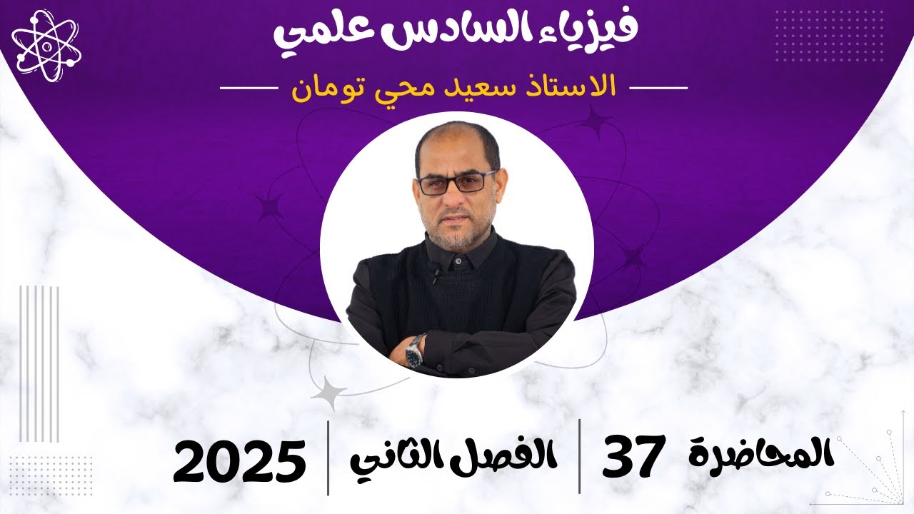 فيزياء السادس العلمي | الفصل الثاني | المحاضرة (37) | تصوير 2025