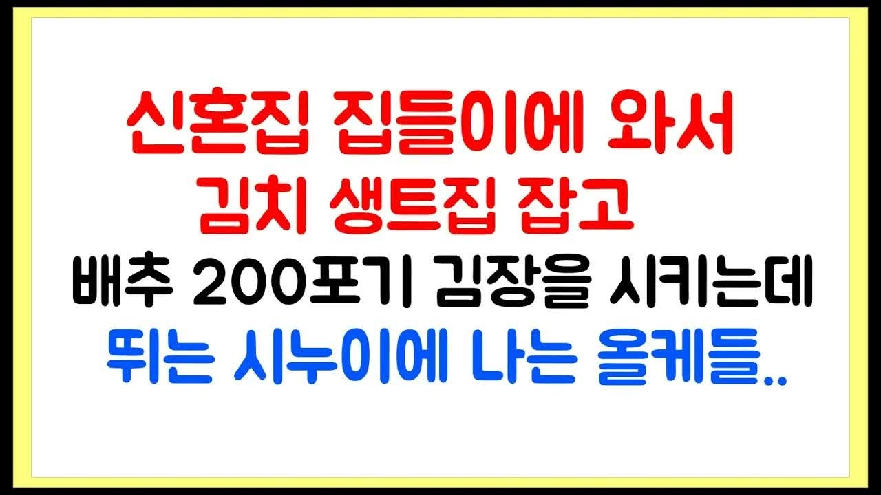 신혼집 집들이에 와서 배추 200포기 김장을 하자고 하는데 ~ 뛰는 시누이에 나는 올케들