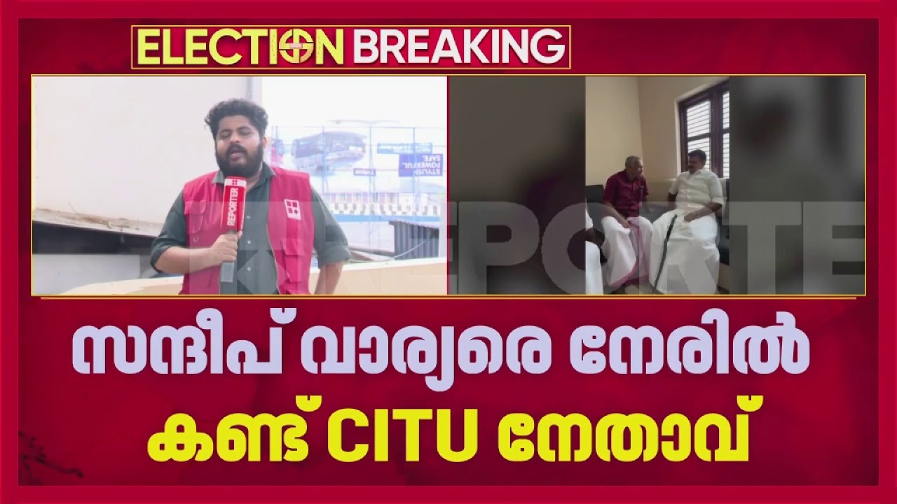 Complaint of being stopped during campaign: CITU leader meets Sandeep Warrier in person | Thrikaripur