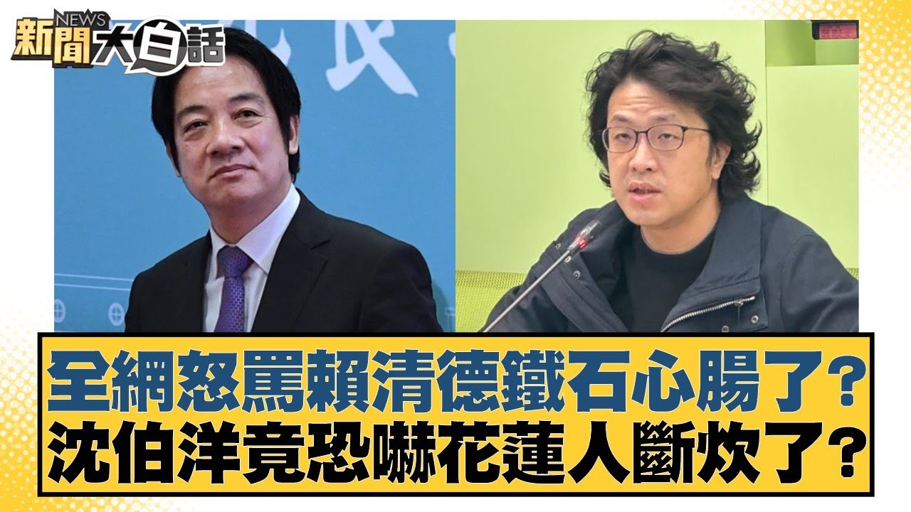全網怒罵賴清德鐵石心腸了？沈伯洋竟恐嚇花蓮人斷炊了？【