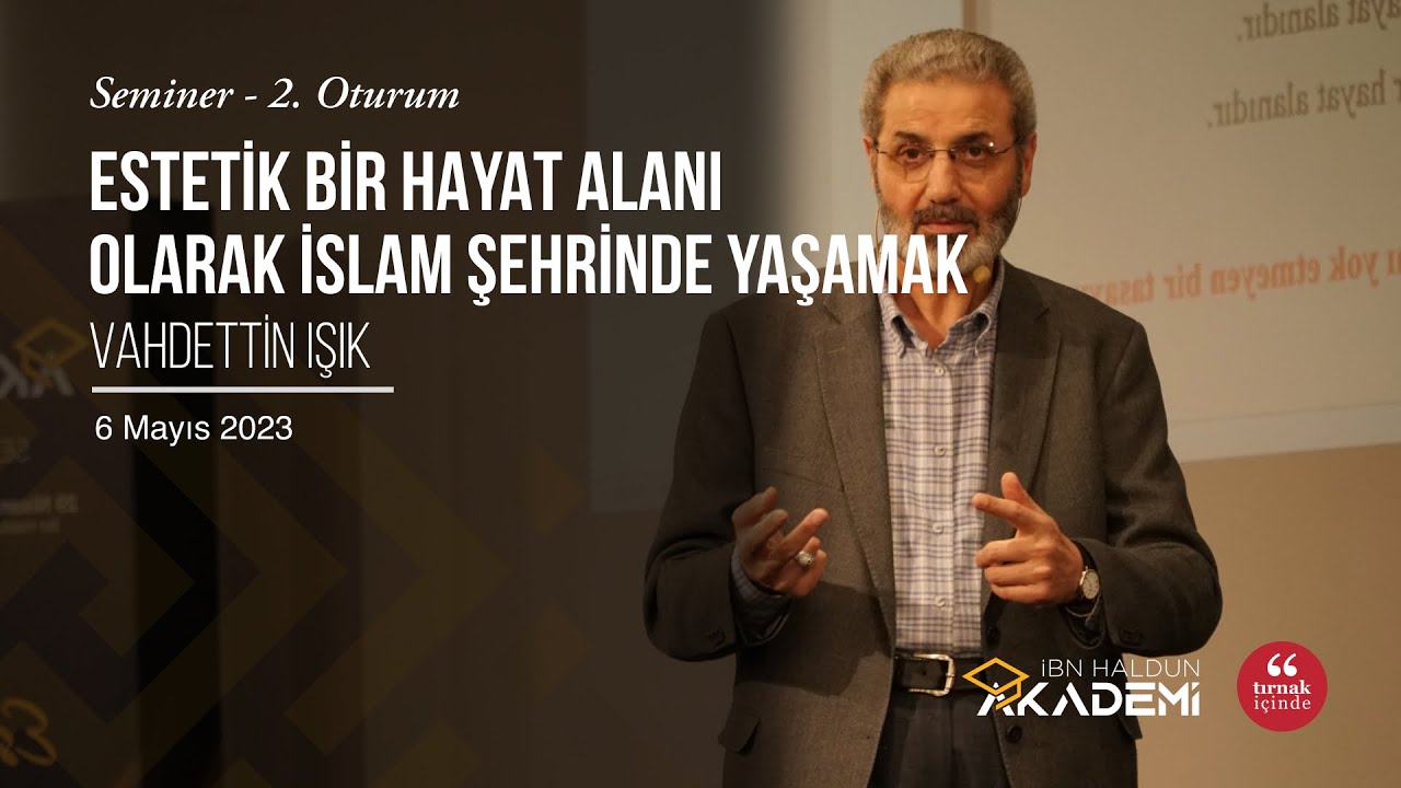 Estetik Bir Hayat Alanı Olarak İslam Şehrinde Yaşamak I Vahdettin Işık I 2.Oturum #İbnHaldunAkademi
