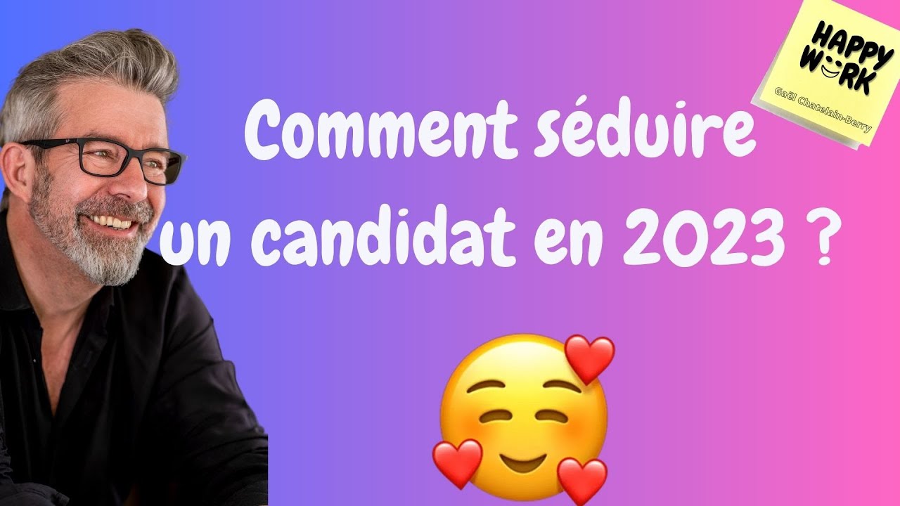 Happy Work - Comment séduire un candidat en 2023 ? - Gaël Chatelain-Berry