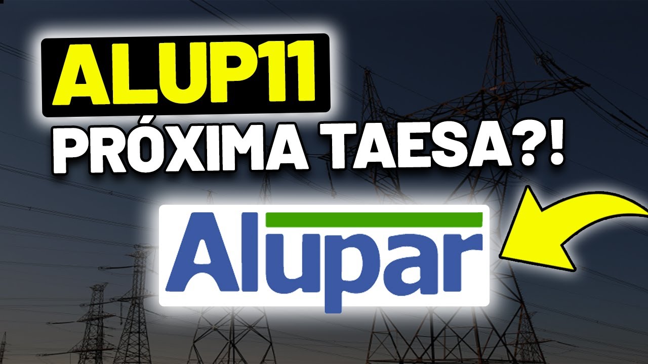A ALUPAR SERÁ A TAESA NO FUTURO? DIVIDENDOS e CRESCIMENTO ALUP11 VALE A PENA INVESTIR? TRPL4 TAEE11