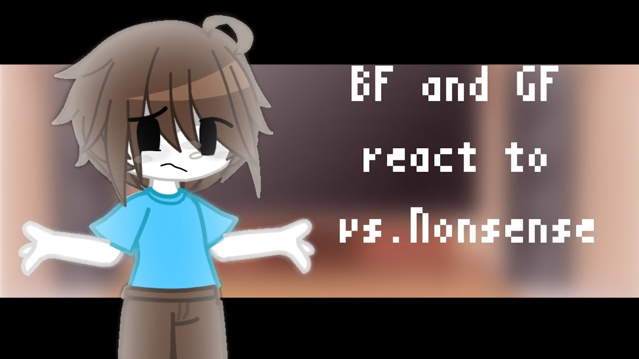 `♡~BF and GF react too vs. Nonsense~♡`