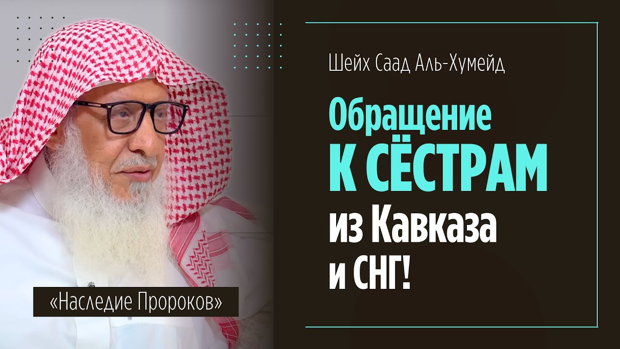Обращение К СЁСТРАМ ИЗ КАВКАЗА И СНГ большого ученого Шейха Саада Аль-Хумейида и ответы на вопросы