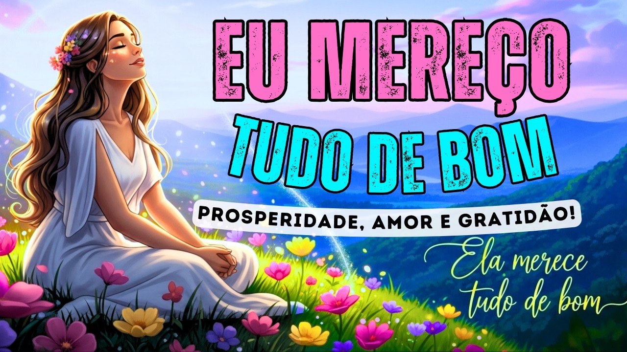 💖 EU MEREÇO TUDO DE BOM — PROSPERIDADE, AMOR E GRATIDÃO