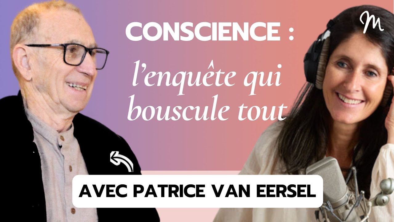 Percer le mystère de la conscience : l’enquête fascinante de Patrice van Eersel #580