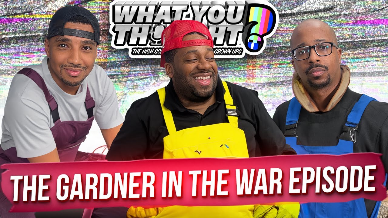 What You Thought #136 | The Gardner In A War Episode - The Funniest Podcast ON The Planet