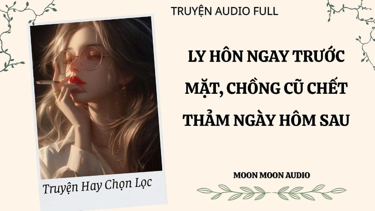 LY HÔN NGAY TRƯỚC MẶT, CHỒNG CŨ CHẾT THẢM NGÀY HÔM SAU