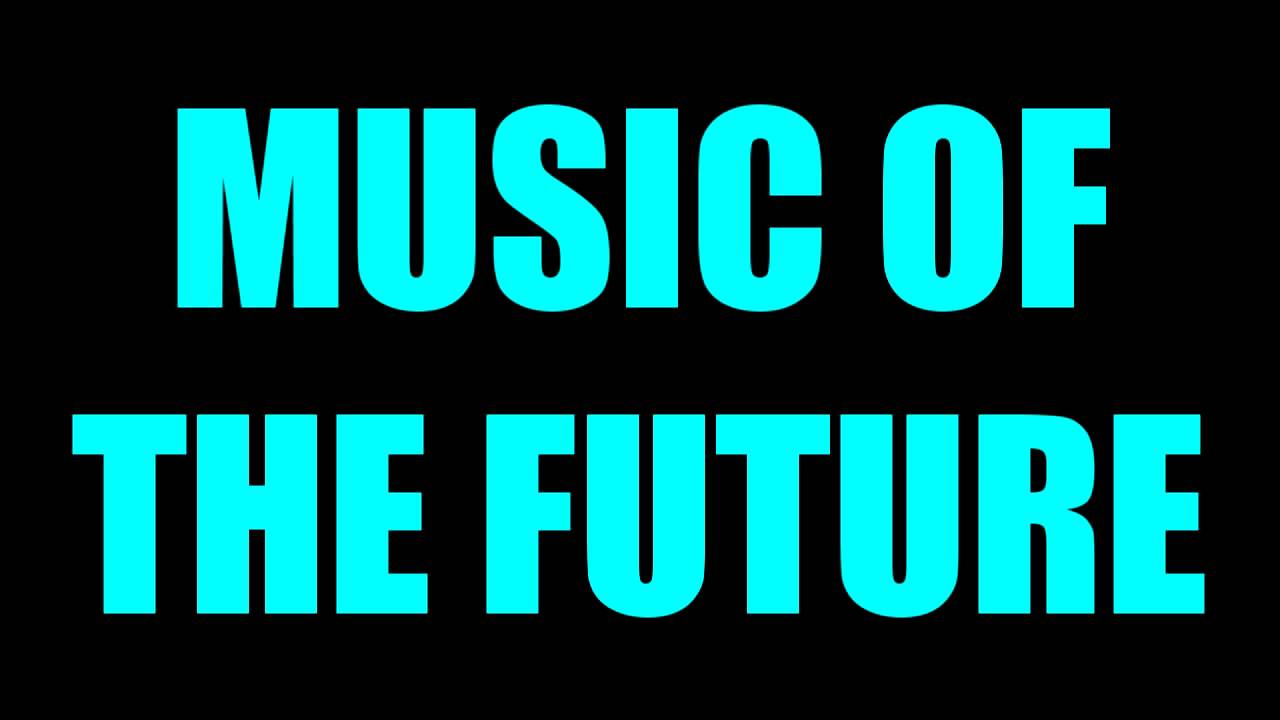 MUSIC OF THE FUTURE