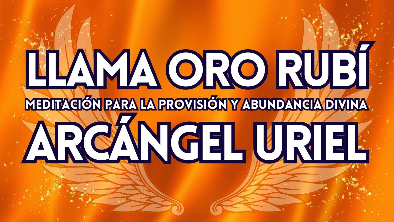 LLAMA ORO RUBÍ del ARCÁNGEL URIEL 🧡 RAYO de la ABUNDANCIA DIVINA 🧡 PROVISIÓN 🧡 DINERO 🧡 Meditación