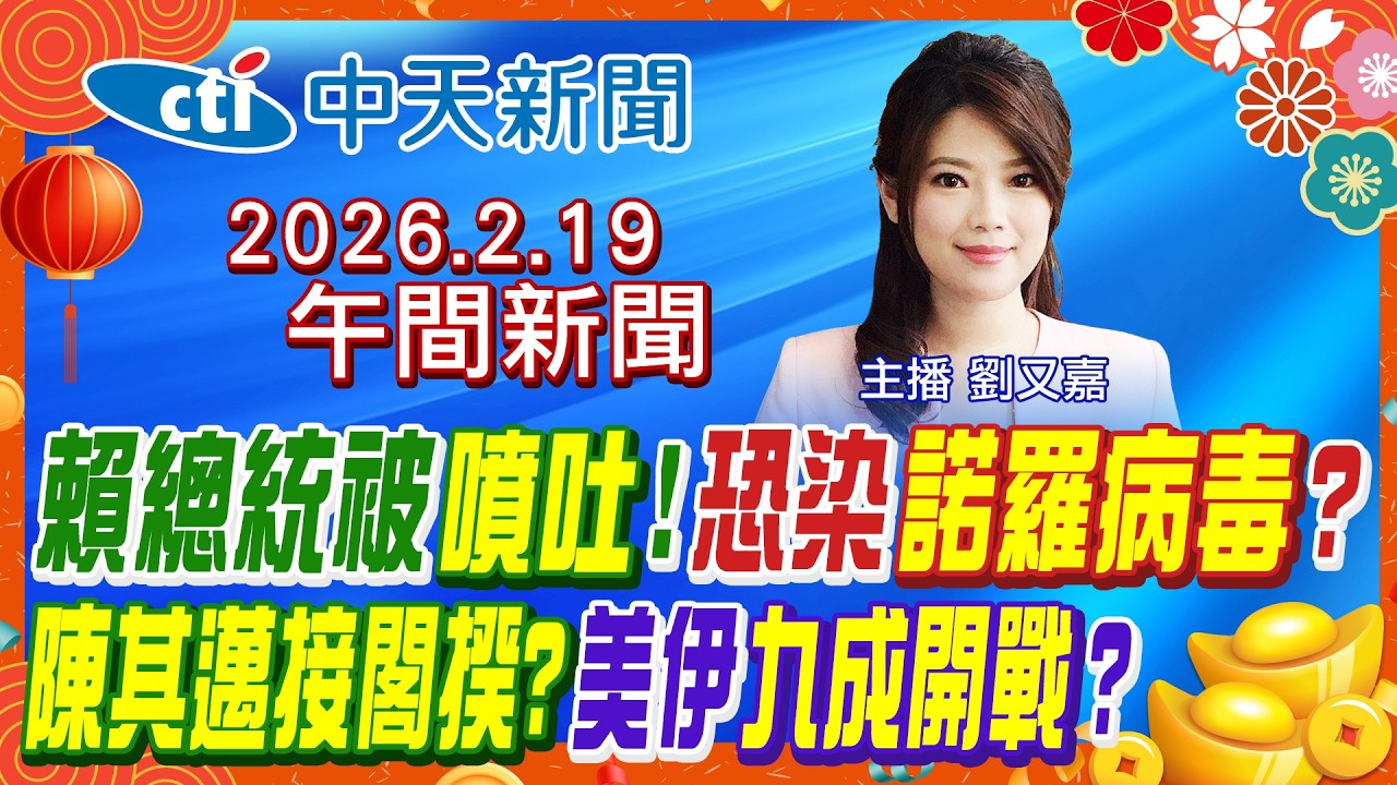 【🔴LIVE直播中】賴清德被噴吐恐染諾羅病毒?點名陳其邁接閣揆?美伊開戰機率九成?外媒曝美台軍售卡關內幕!高市早苗2.0效應!｜劉又嘉 報新聞 20260219 @中天新聞CtiNews