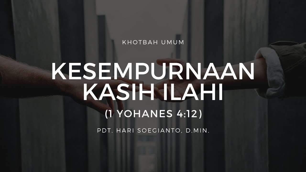 Kesempurnaan Kasih Ilahi (1 Yohanes 4:12) - Pdt. Hari Soegianto