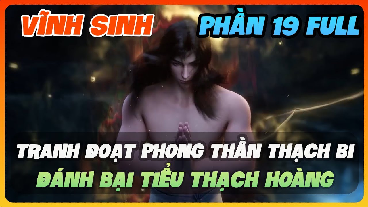 Vĩnh Sinh Phần 19 FULL | Tranh Đoạt Phong Thần Thạch Bi, Đánh Bại Tiểu Thạch Hoàng