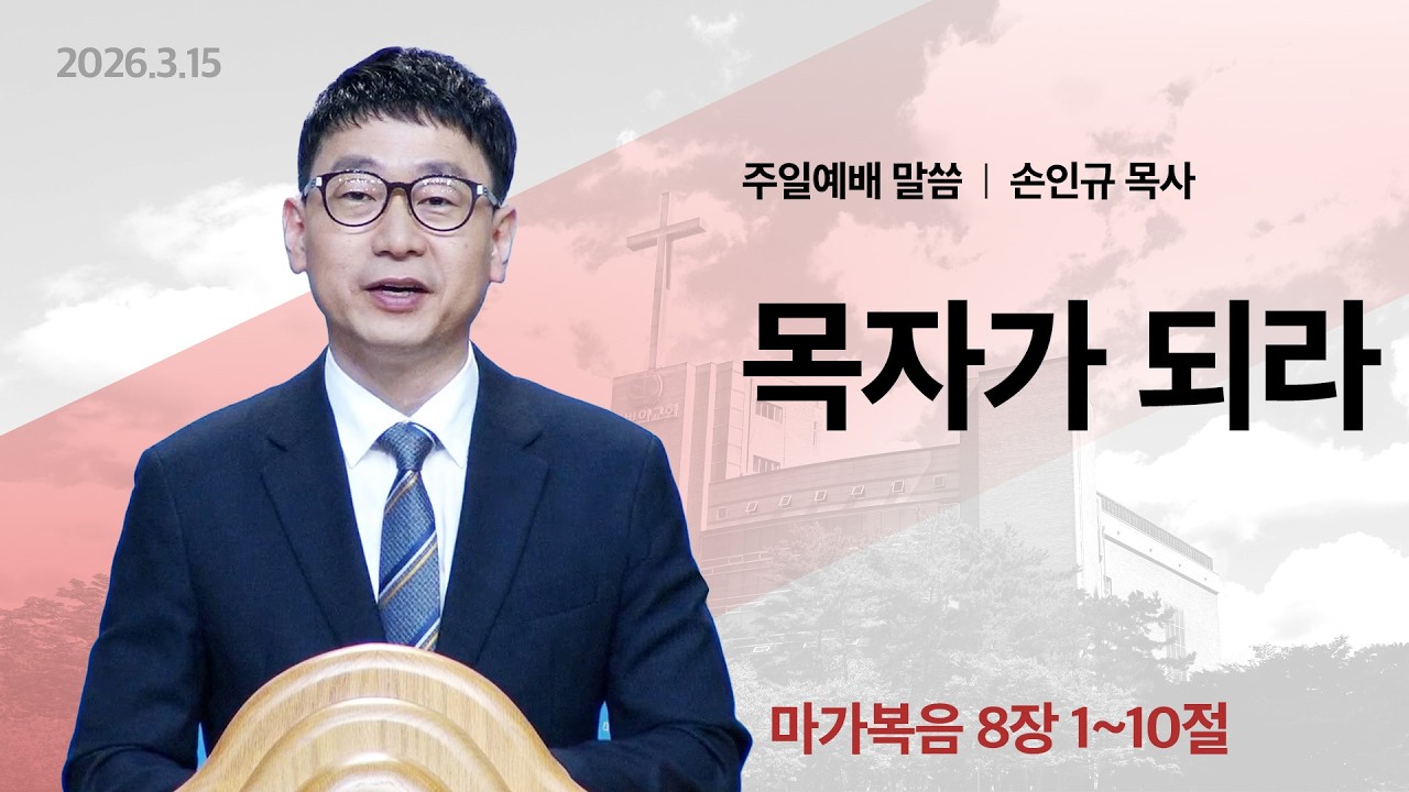 2026년 3월 15일 주일예배말씀(손인규 목사) / 마가복음 8:1~10 / 목자가 되라