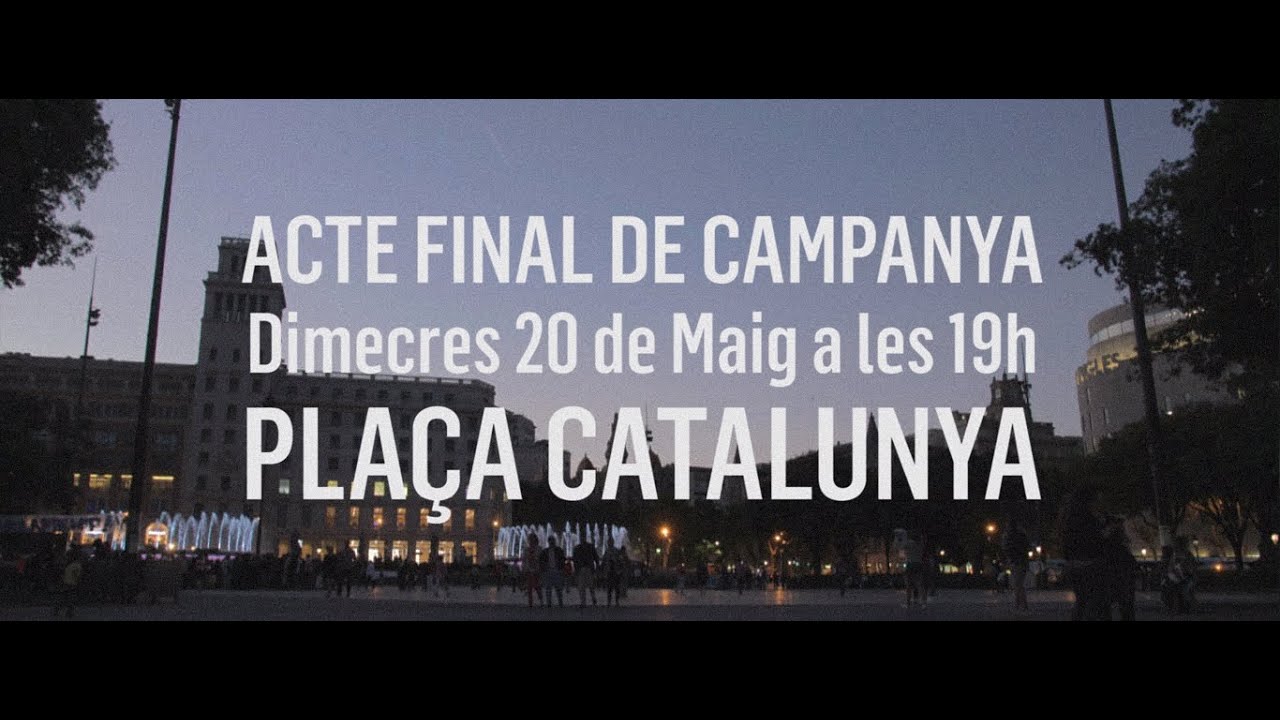 Acte final de campanya. Plaça Catalunya. Dimecres 20 de maig