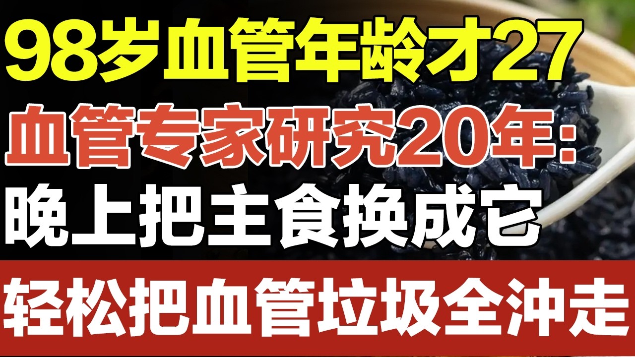 98岁却有着27岁的血管，血管专家研究20年发现：若有心血管疾病，晚上把主食换成它，竟能轻松把血管垃圾全沖走，比洋葱有效100倍！#家庭大医生