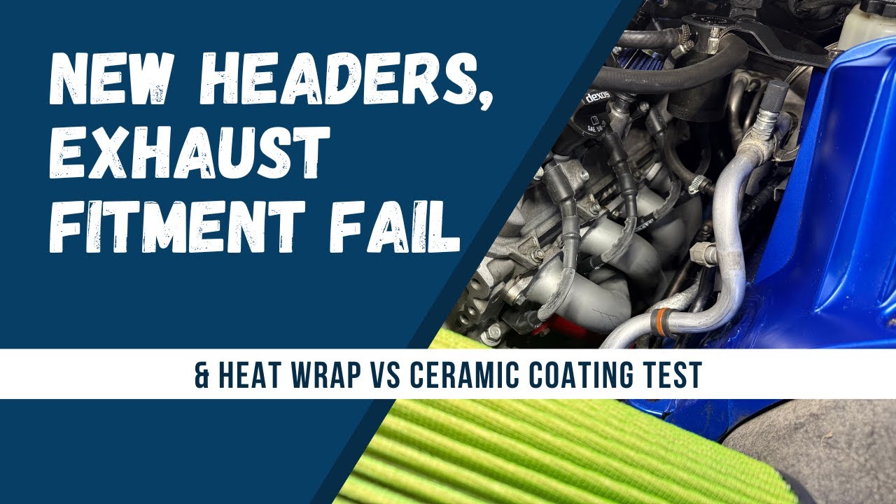 New Headers, Exhaust Fitment Fail & Heat Wrap vs Ceramic Coating Test