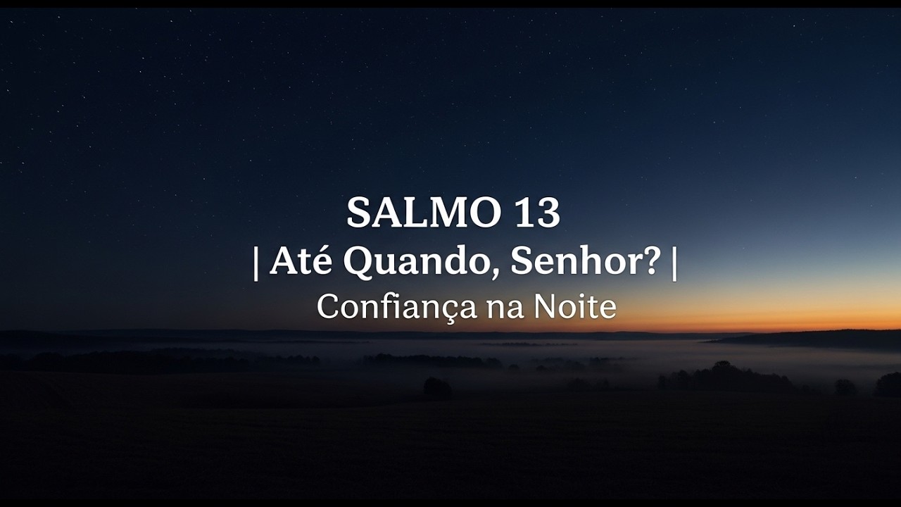 SALMO 13 – Até Quando, Senhor? | Confiança na Noite