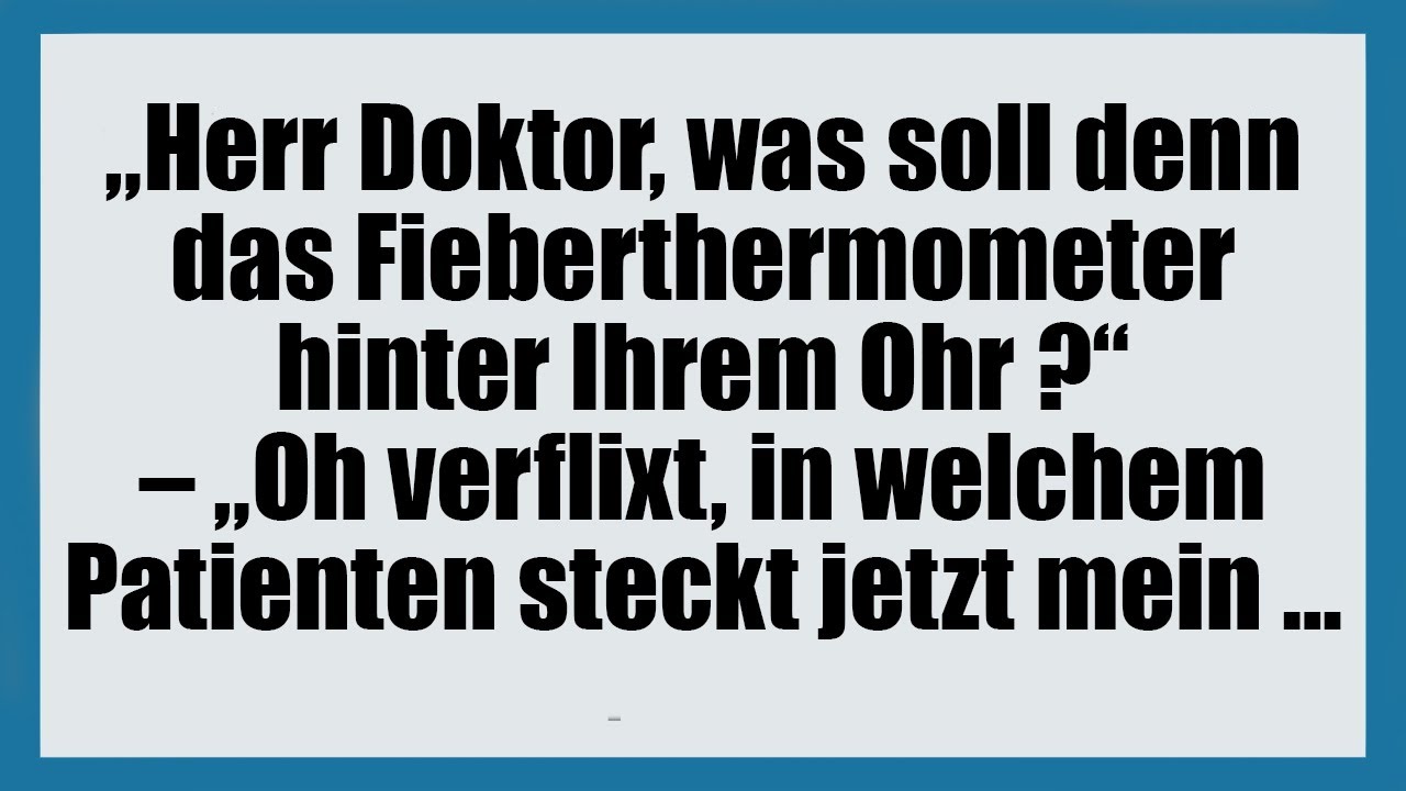 Herr Doktor, was soll denn das Fieberthermometer hinter Ihrem Ohr ? - lustige Witze