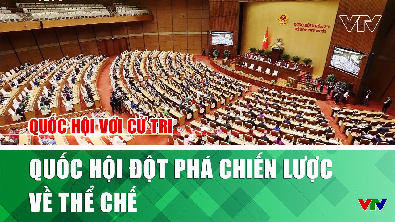 Quốc hội đột phá chiến lược về thể chế | Quốc hội với cử tri | VTV