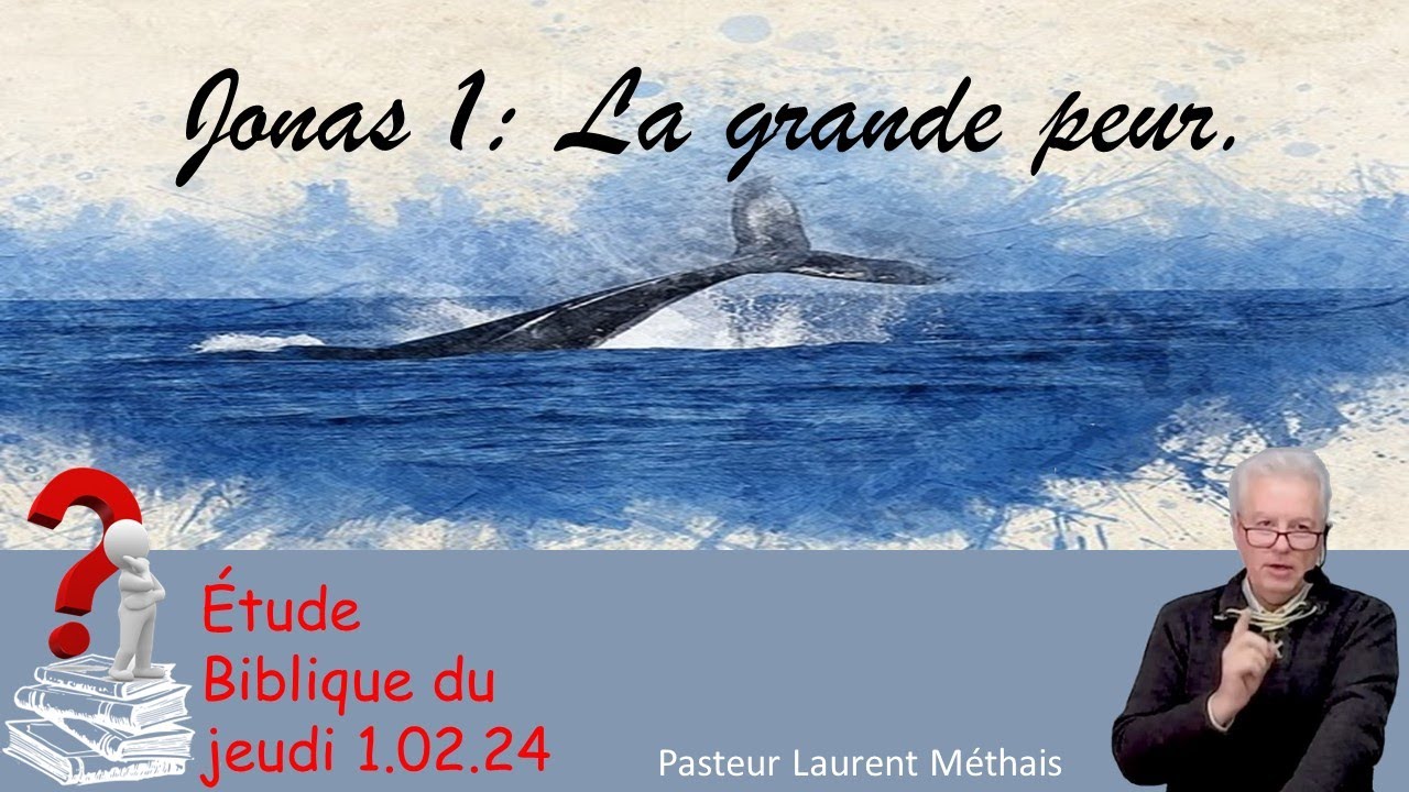 Etude Biblique du Jeudi :  Jonas 1 . La grande peur .  Pasteur Laurent Méthais