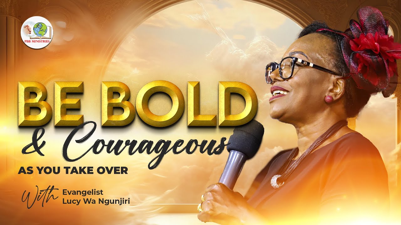 BE BOLD AND COURAGEOUS AS YOU TAKE OVER//Ev. Lucy Wa Ngunjiri