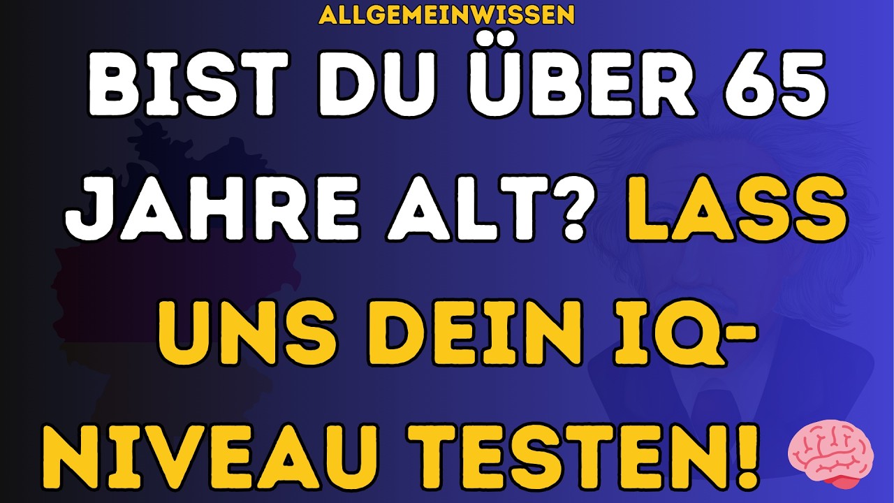 BIST DU ÜBER 65 JAHRE ALT LASS UNS DEIN IQ NIVEAU TESTEN!