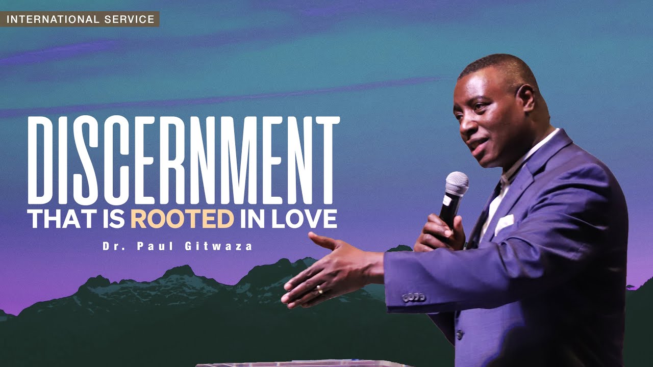 DISCERNMENT THAT IS ROOTED IN LOVE - UBUSHISHOZI BUSHINGIYE MU RUKUNDO |With Apostle Dr Paul Gitwaza