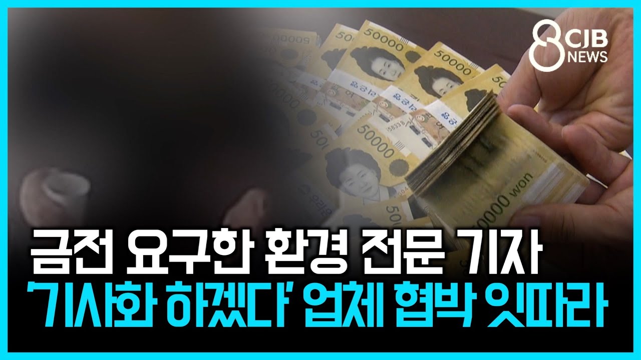 금전 요구한 환경 기자...'기사화 하겠다' 업체 협박