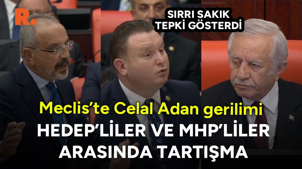 Meclis'te Sırrı Sakık Celal Adan'a tepki gösterdi, HEDEP'liler ve MHP'liler arasında tartışma çıktı