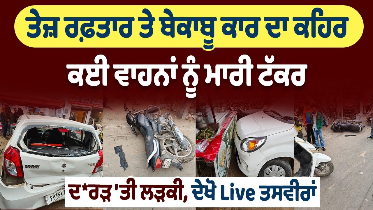 LIVE | Abohar Accident | ਤੇਜ਼ ਰਫ਼ਤਾਰ ਤੇ ਬੇਕਾਬੂ ਕਾਰ ਦਾ ਕਹਿਰ, ਕਈ ਵਾਹਨਾਂ ਨੂੰ ਮਾਰੀ ਟੱਕਰ,ਦ*ਰੜ 'ਤੀ ਲੜਕੀ
