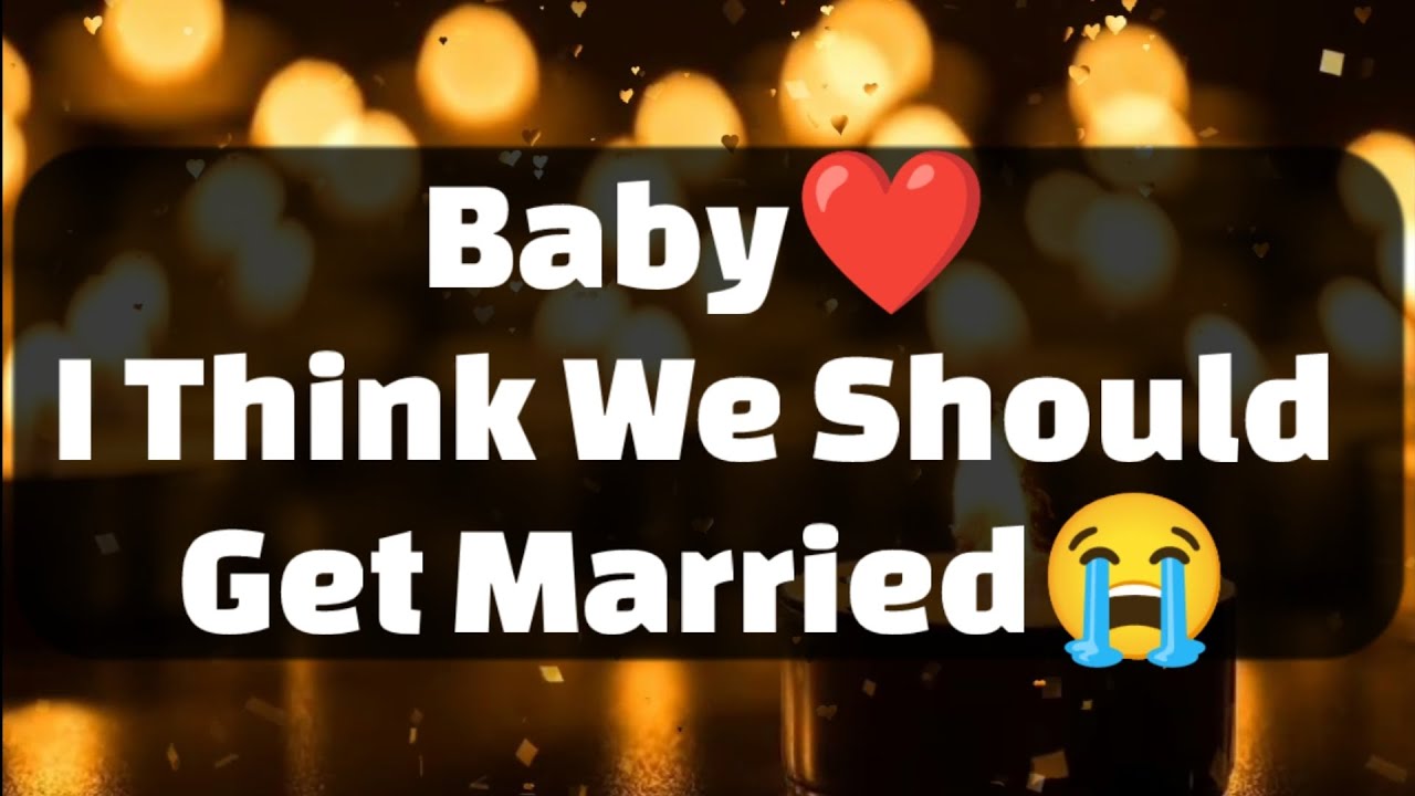 Current Thoughts And Feelings Of Your Person Love Messages Baby I Think We Should Get Married 