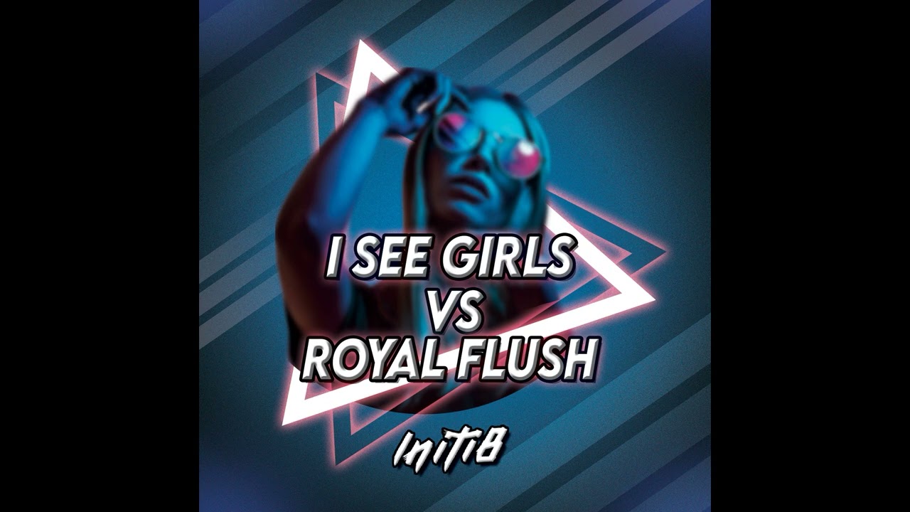 Initi8 - I See Girls Vs Royal Flush Mash Up