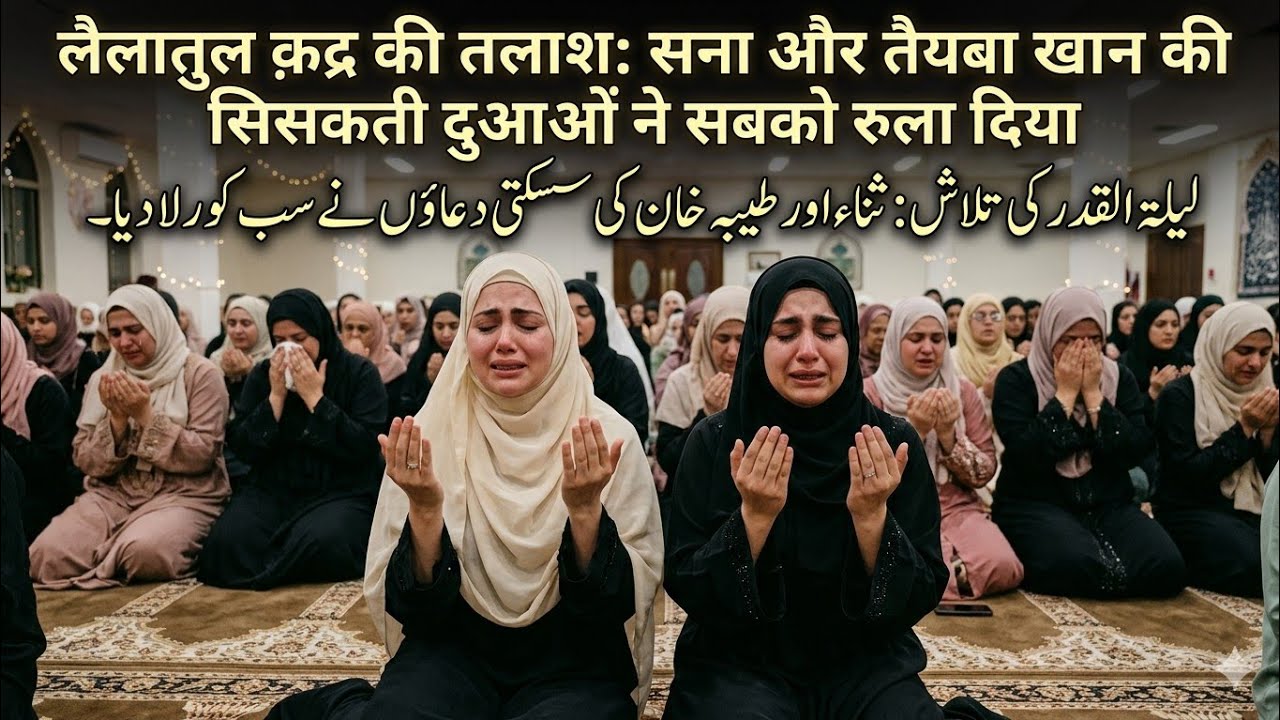 Lailatul Qadr ki Talash: Sana aur Tayyaba ki Sisakti Duaon ne Sab ko Rula Diya#LailatulQadr #viral 