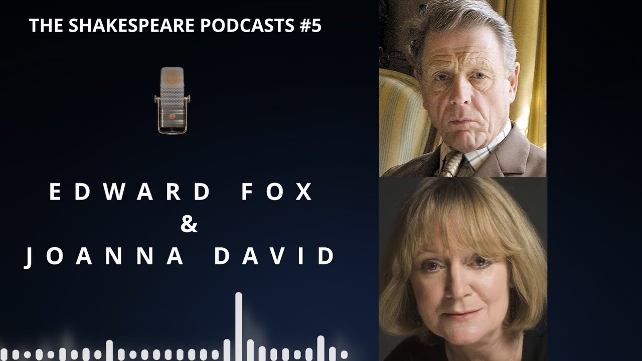 THE SHAKESPEARE PODCASTS #5 - EDWARD FOX & JOANNA DAVID (Durham Shakespeare Festival 2023)