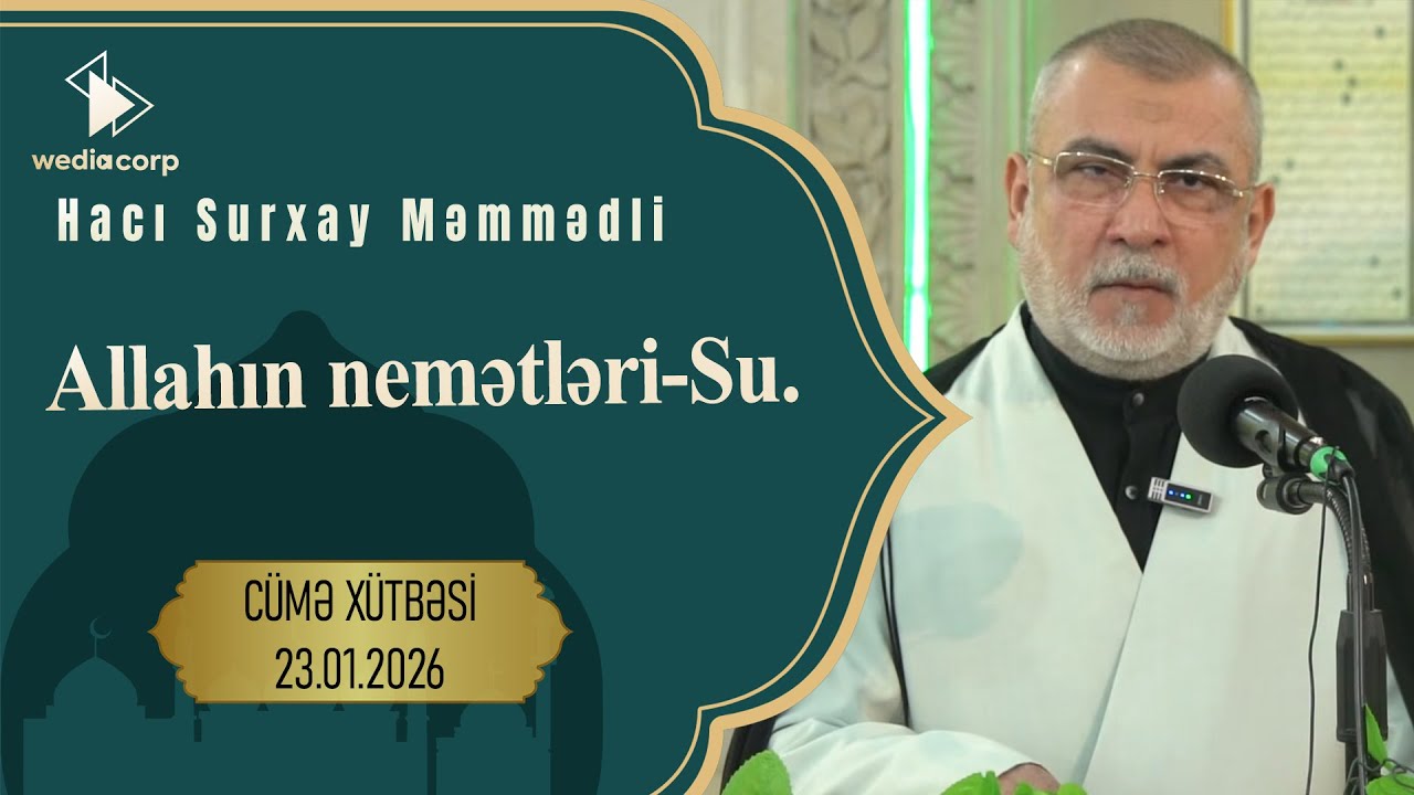 Hacı Surxay Məmmədli - Allahın nemətləri-su. Cümə xütbəsi. 23.01.2026