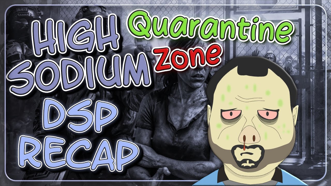 High Sodium DSP Recap: Quarantine Zone- The Last Check