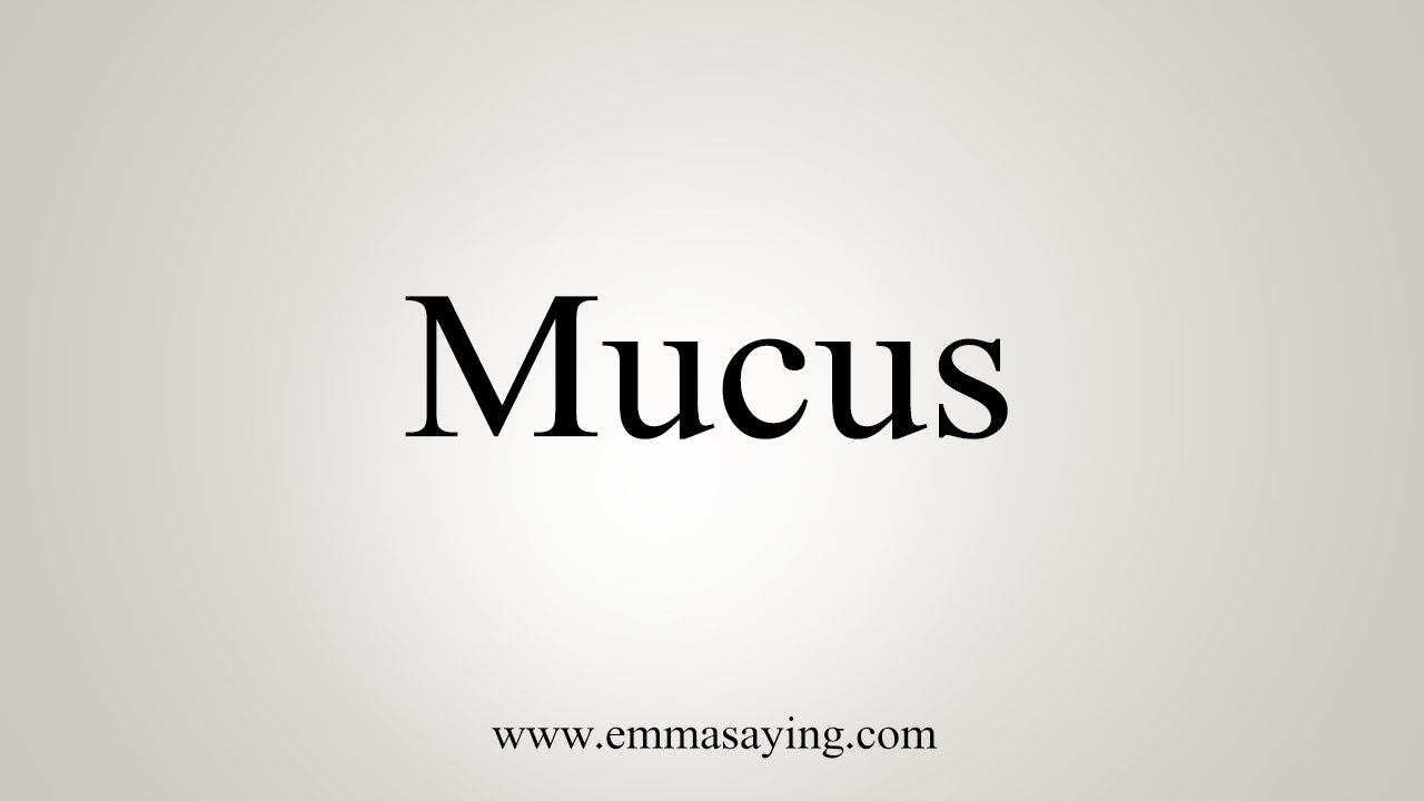 How To Say Mucus