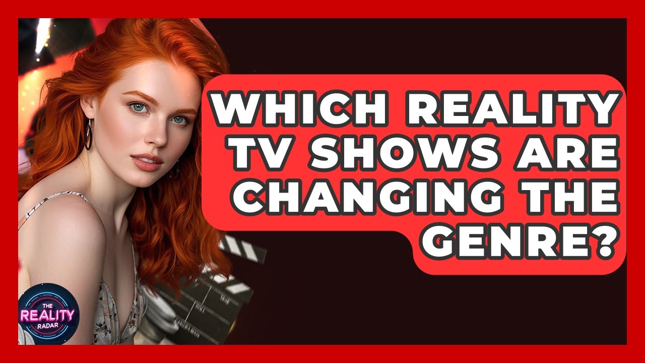 Which Reality TV Shows Are Changing The Genre? - The Reality Radar