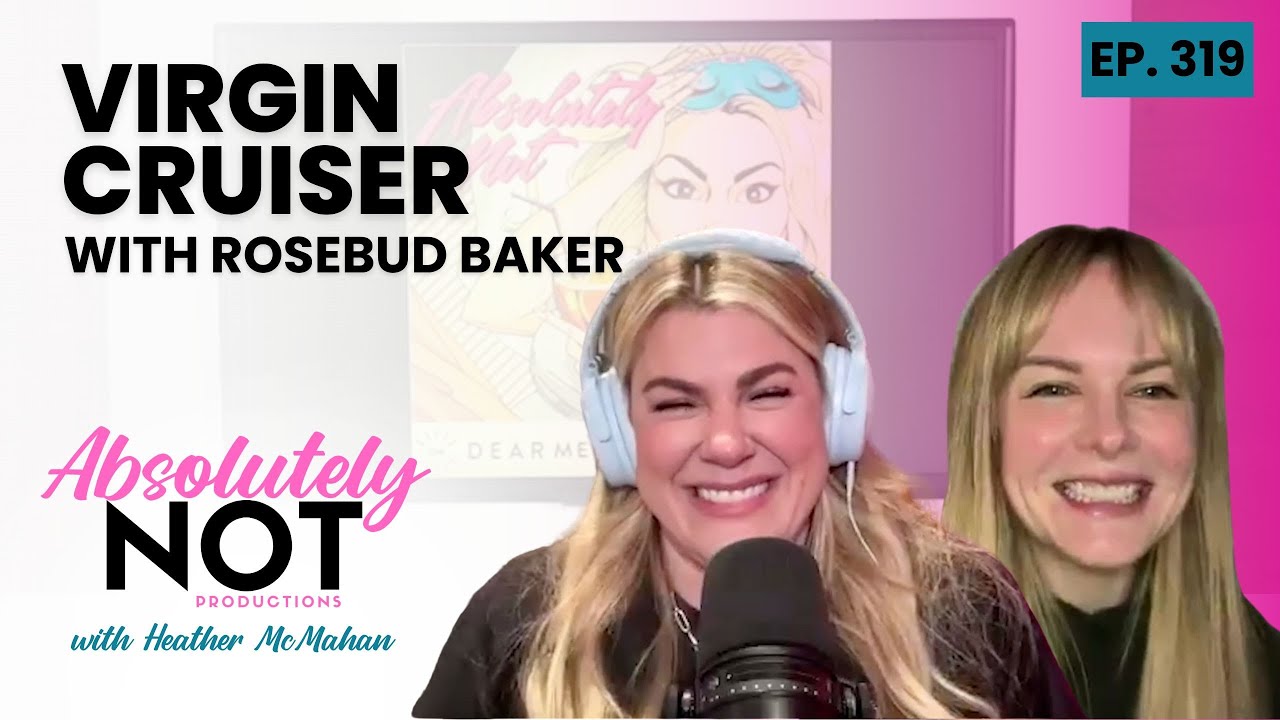 Virgin Cruiser with Rosebud Baker | Absolutely Not with Heather McMahan | Episode 319