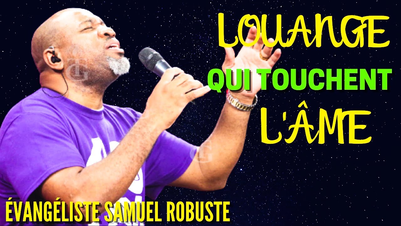 LOUANGE QUI TOUCHENT L'ÂME  || ÉVANGÉLISTE SAMUEL ROBUSTE