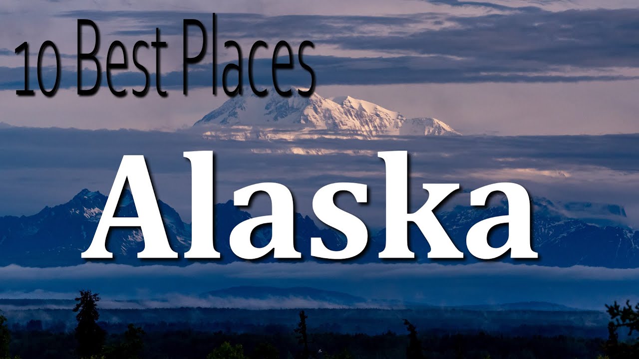 10 Best Places To Visit In Alaska 2023 - Travel Info Video