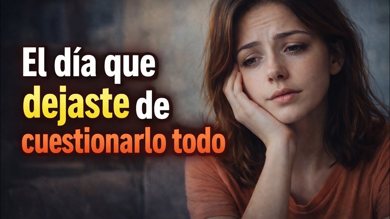 El día que dejaste de cuestionarlo todo