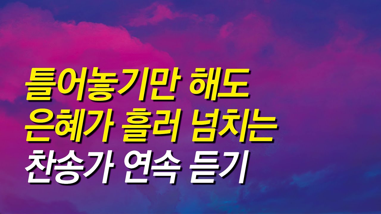 [찬송가모음] 그냥 틀어놓기만 해도 은혜가 흘러 넘치는 찬송가 연속듣기( 찬송가 연속 듣기, 광고없는찬양, 찬송가모음, 찬송가, 기도찬송, 은혜)