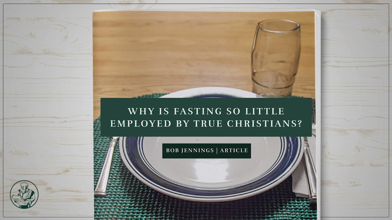 Why is Fasting so Little Employed by True Christians? - Bob Jennings