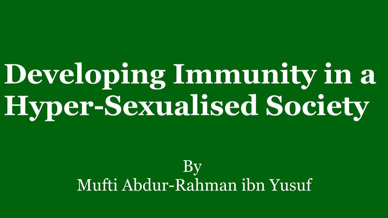 Developing Immunity in a Hyper-Sexualised Society | Mufti Abdur-Rahman ibn Yusuf