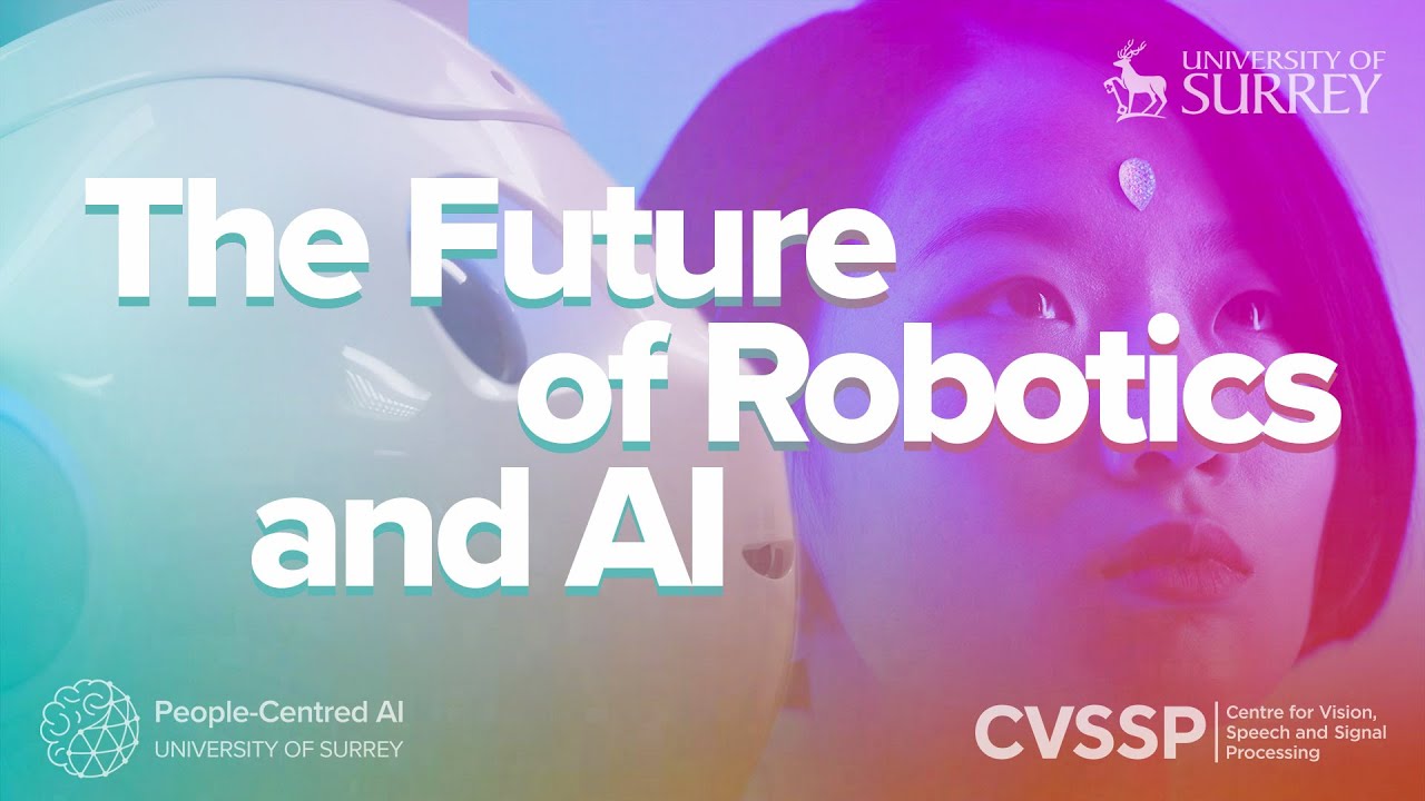 The Future of Robotics and AI - CVSSP Robot Lab & Surrey Institute for People Centred AI